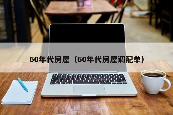 60年代房屋（60年代房屋调配单）-第1张图片-8858cc永利官网 - 永利皇宫网页入口