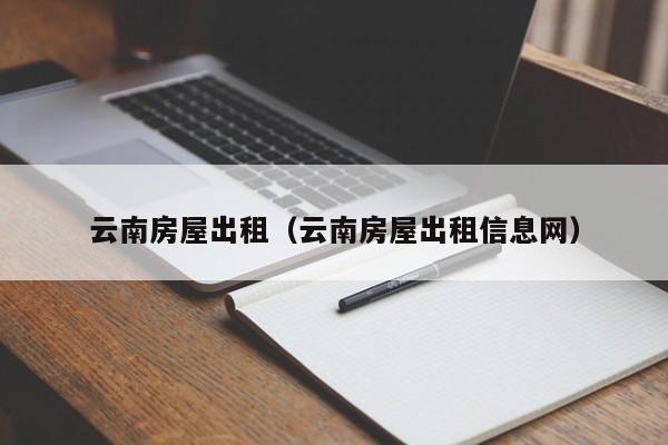 云南房屋出租（云南房屋出租信息网）-第1张图片-8858cc永利官网 - 永利皇宫网页入口